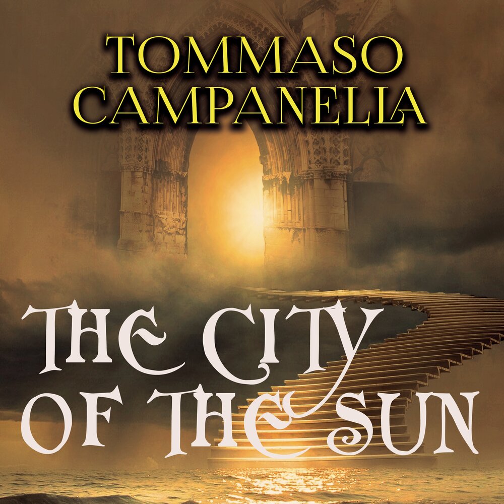 Солнце аудиокнига. Campanella City of the Sun. Город солнца Кампанелла фильм. Государства солнца.новая Атлантида Кампанелла.