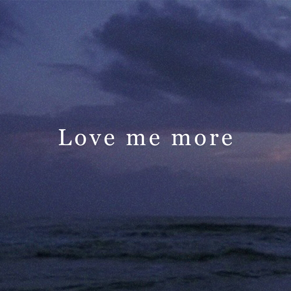 1 more i. Love me Love me more. More of me. More i more. Love me more.