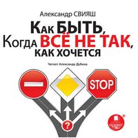 Аудио Александр Свияш. «Как быть, когда все не так, как хочется»  