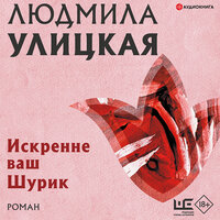 Аудио Улицкая Людмила. «Искренне ваш Шурик»  