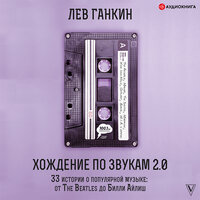 Аудио Ганкин Лев. «Хождение по звукам 2.0. 33 истории о популярной музыке: от The Beatles до Билли Айлиш»  