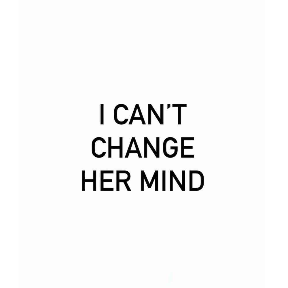 Change her mind. Change your mind. Changes of mind. Changes of mind. Change her mind.