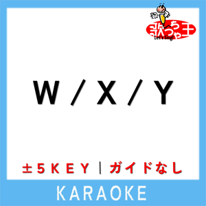 歌っちゃ王 - W / X / Y(原曲歌手: Tani Yuuki)
