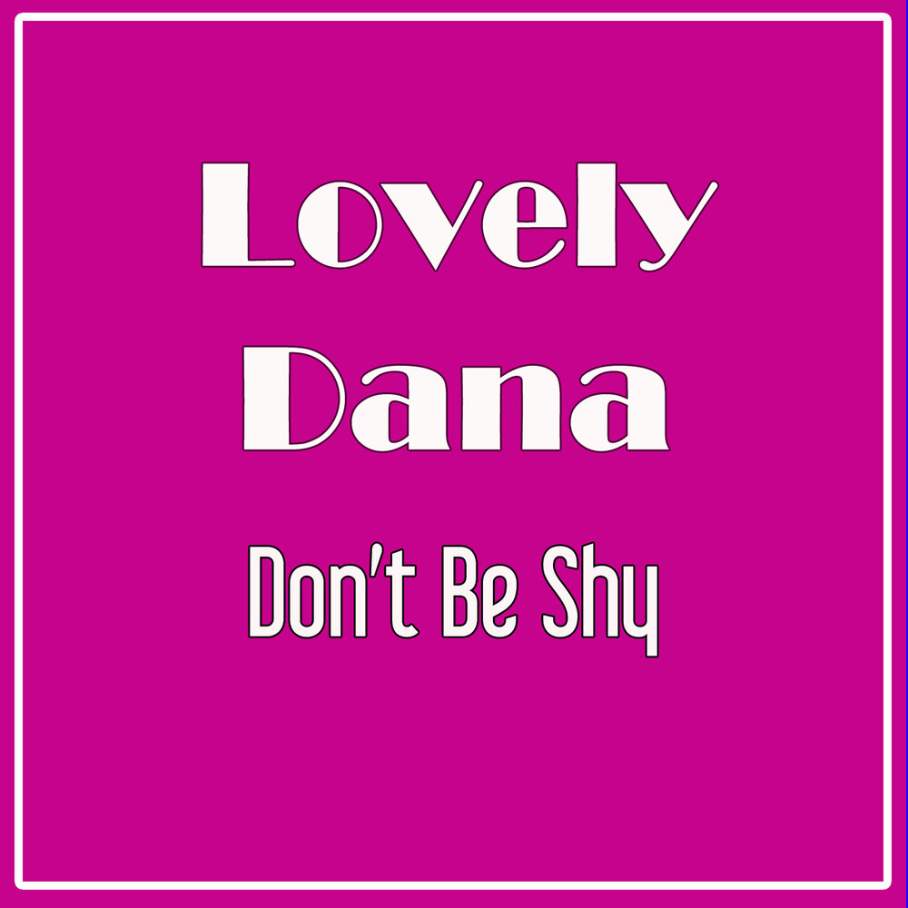 Women in love dana. Dana Love. Don't be shy. Don't be shy перевод. Dont by shy.