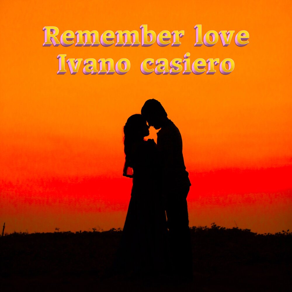 Remember that love you. Love remembered.