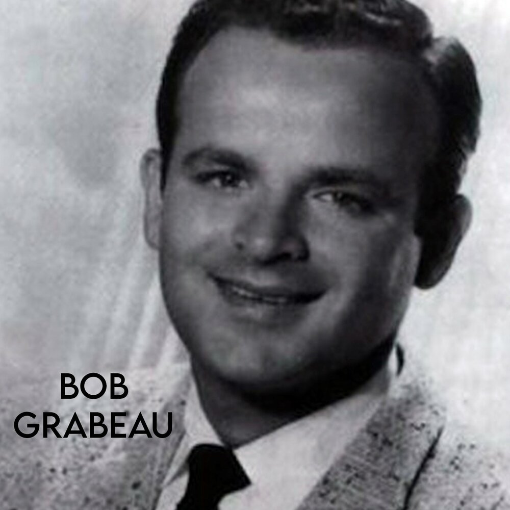 Bob always. Bob Grabeau.