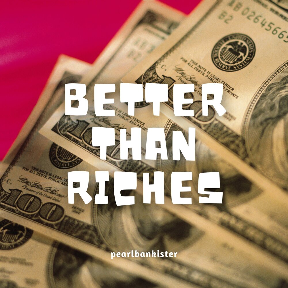 Good better than riches. Better than Riches.