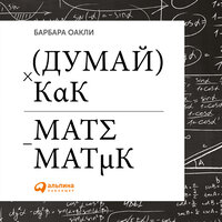 Аудио Барбара Оакли. «Думай как математик: Как решать любые задачи быстрее и эффективнее»  