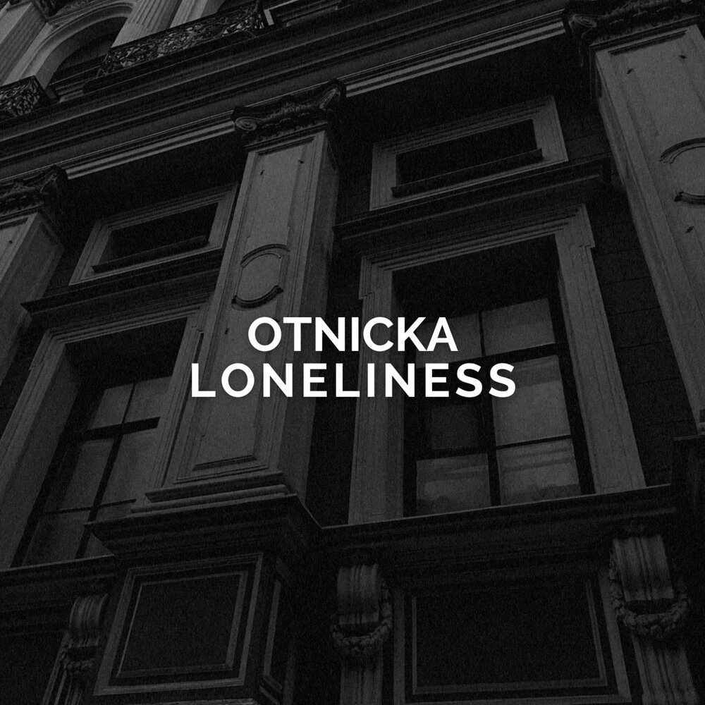 Otnicka everything. Loneliness Otnicka. Otnicka. Otnicka-Loneliness mp3.