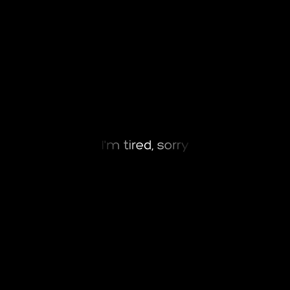 Tired sorry