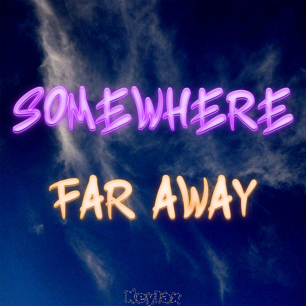 Somewhere far. Somewhere far away.