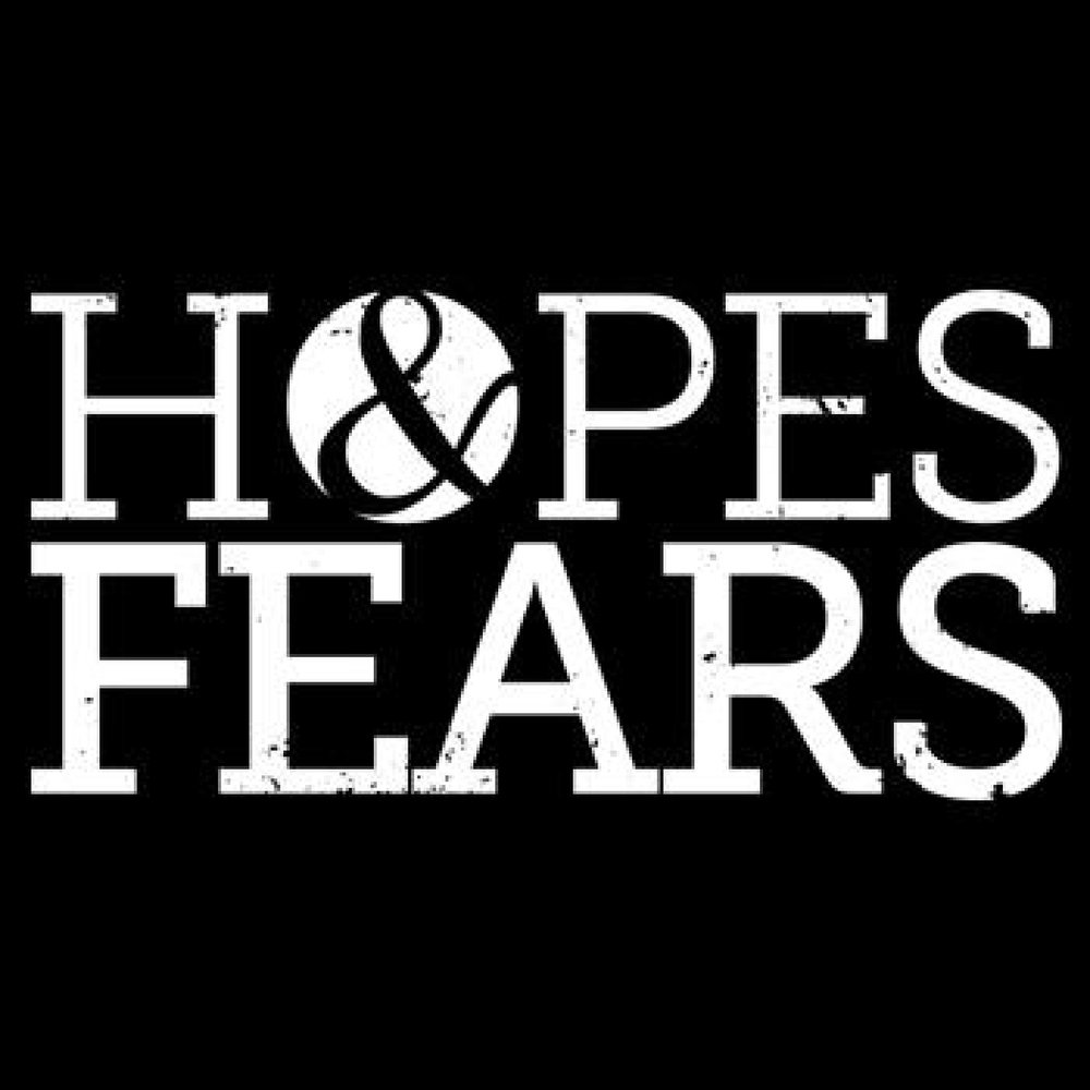 Hopes and fears. Hope Fear hope.