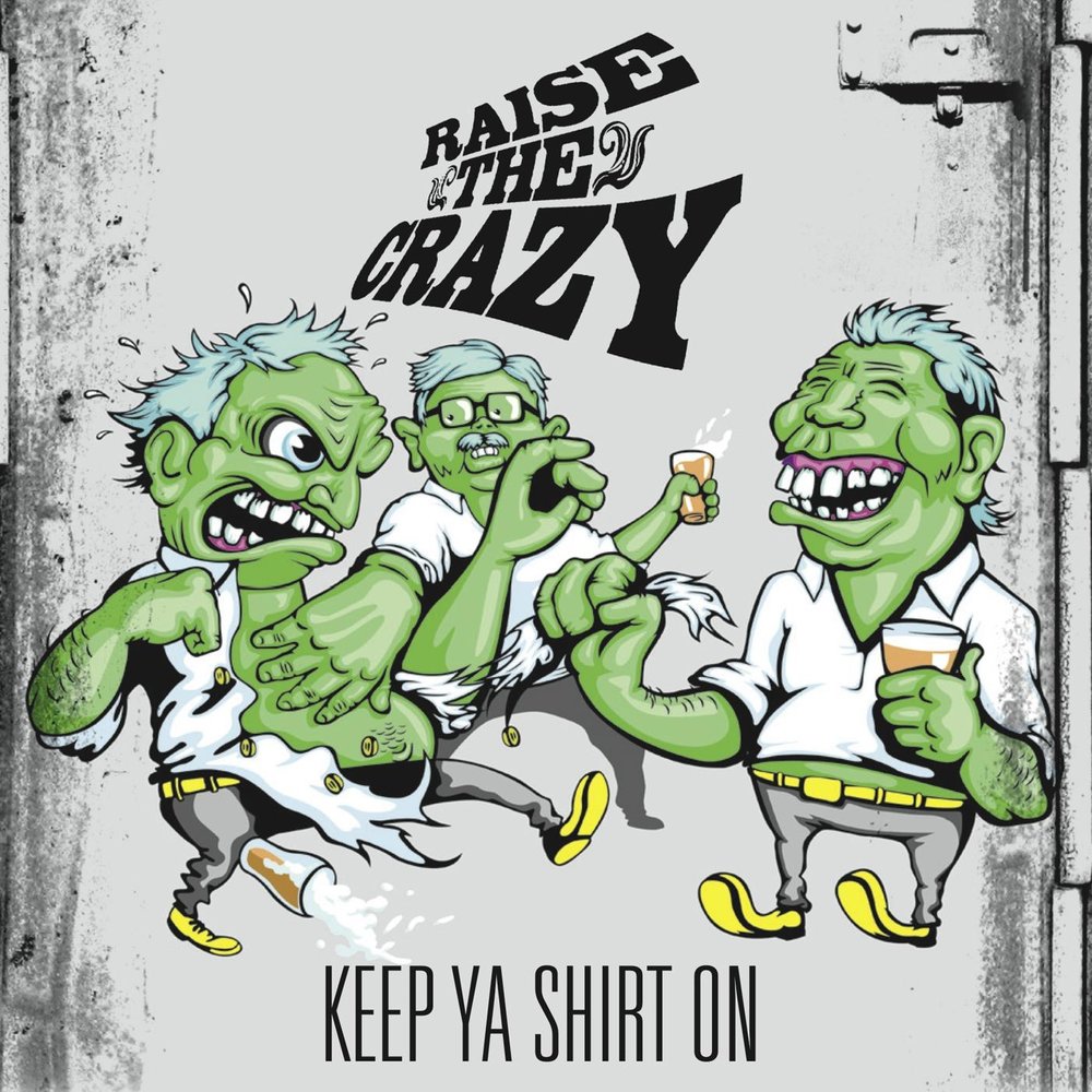 Crazy taken. Raise the Crazy - keep ya Shirt on (2013). Bitch be cool.