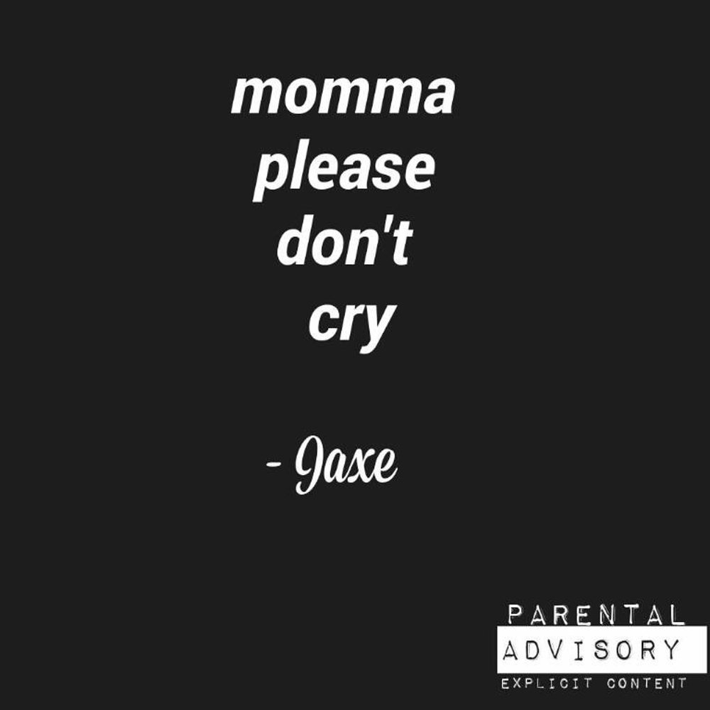 Please don't Cry. Please don't Cry my Love. Jaxe.