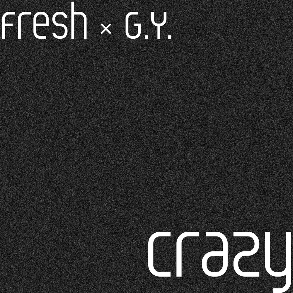 G fresh. Crazy Fresh. Crazy g.