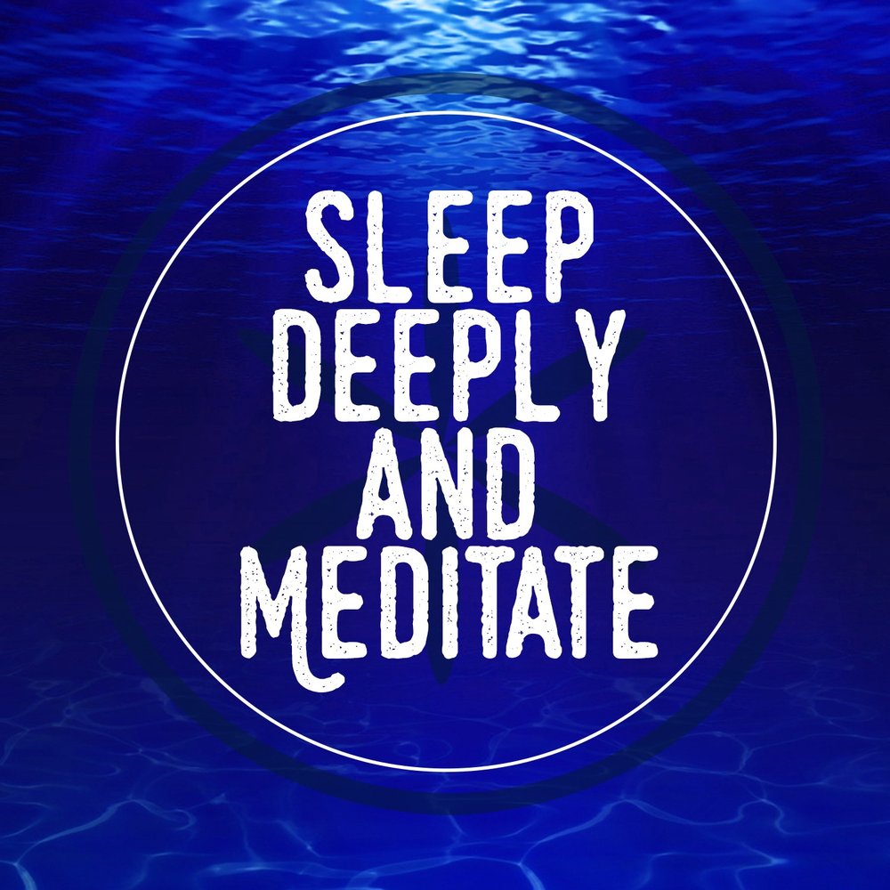 Deep Sleep. Deeply. Deep Meditation.