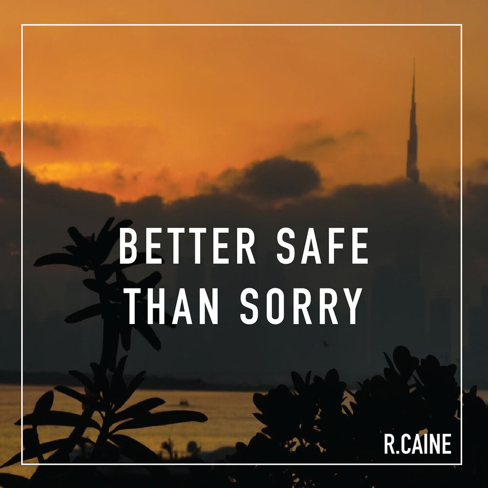 Better safe than sorry.