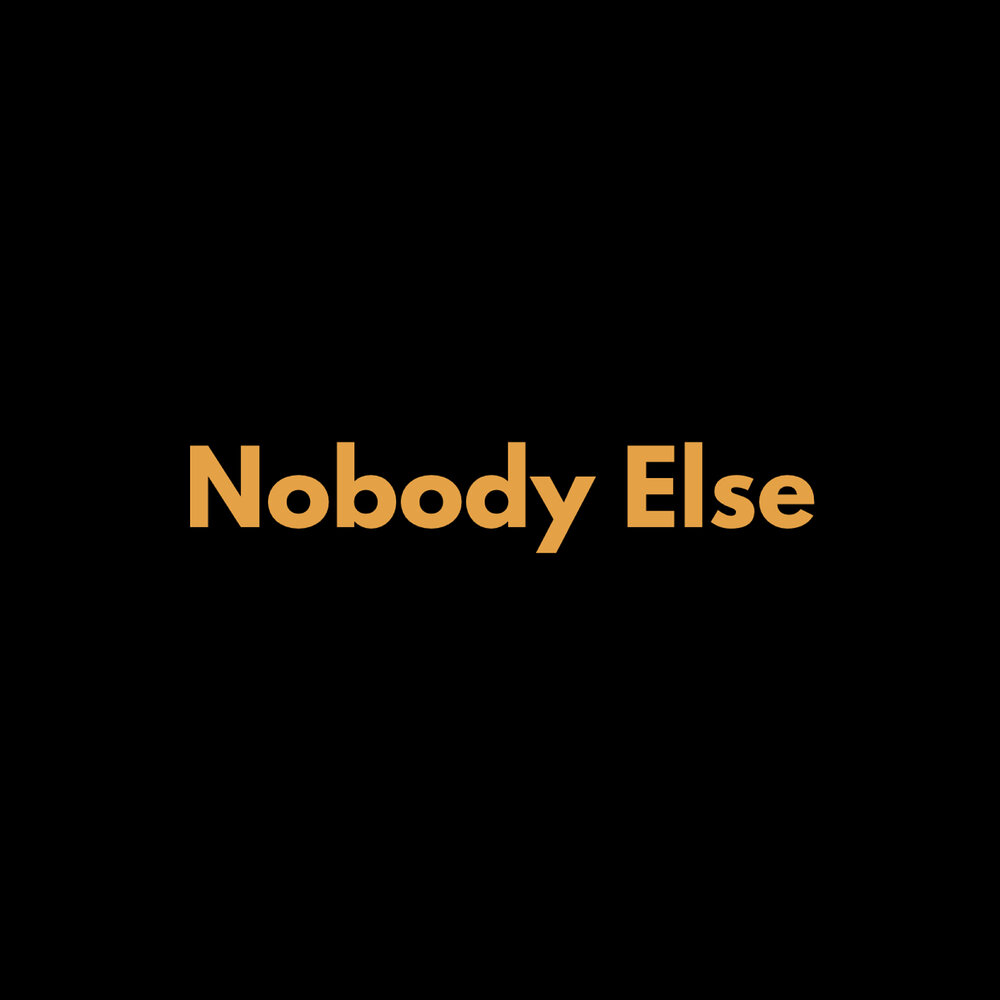 Nobody else but you