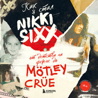 Аудио Никки Сикс. «Как я стал Nikki Sixx: от детства на ферме до Mötley Crüe»  