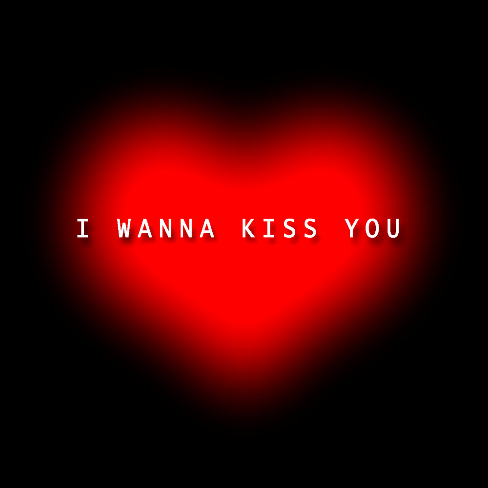 I wanna be you kiss me