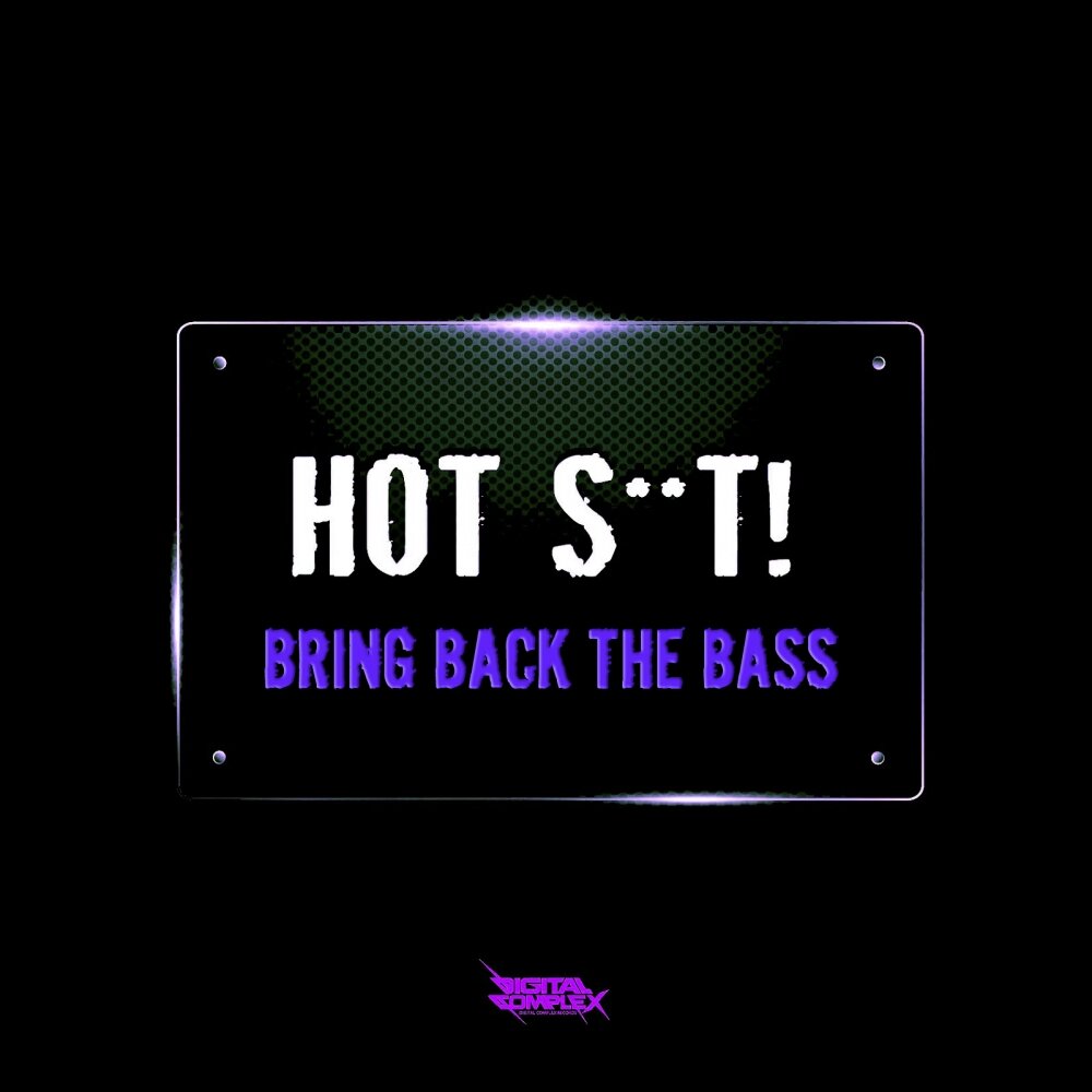 Hot bass. Hot shit.