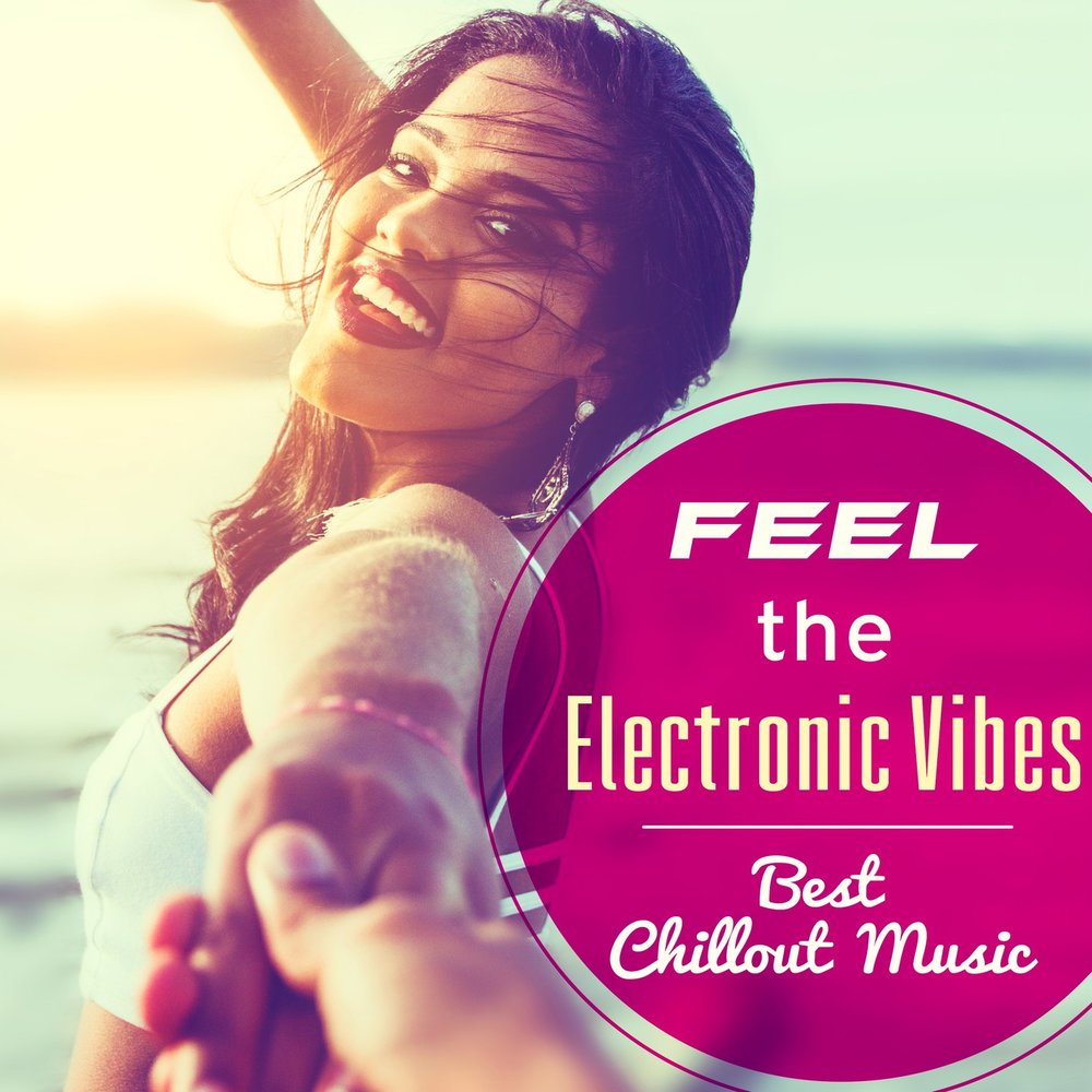 Feel the Vibe. Chillout музыка. Electro Vibe. B.G.M. feel. Feeling electric