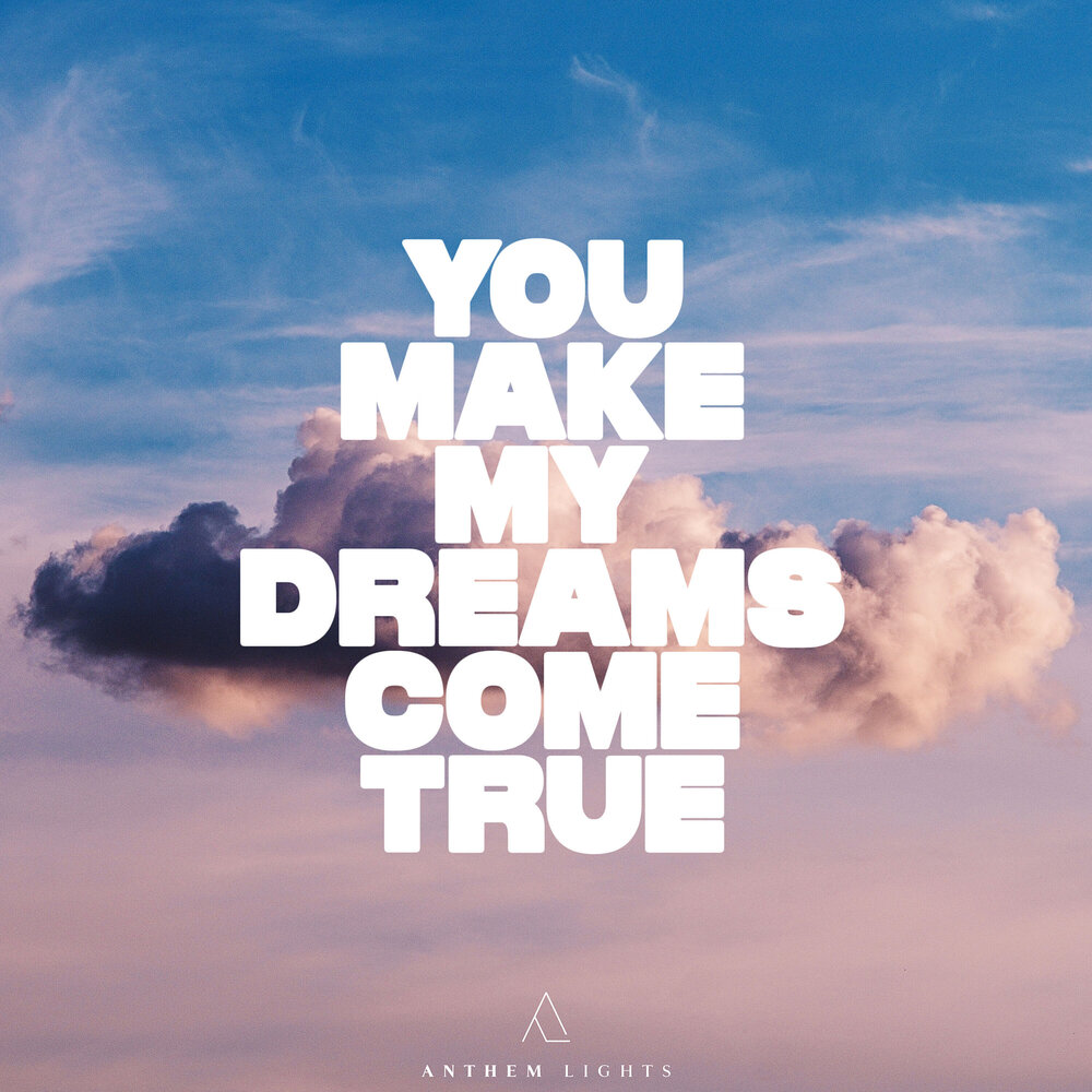 Make my dreams come true. Make my dreams come true