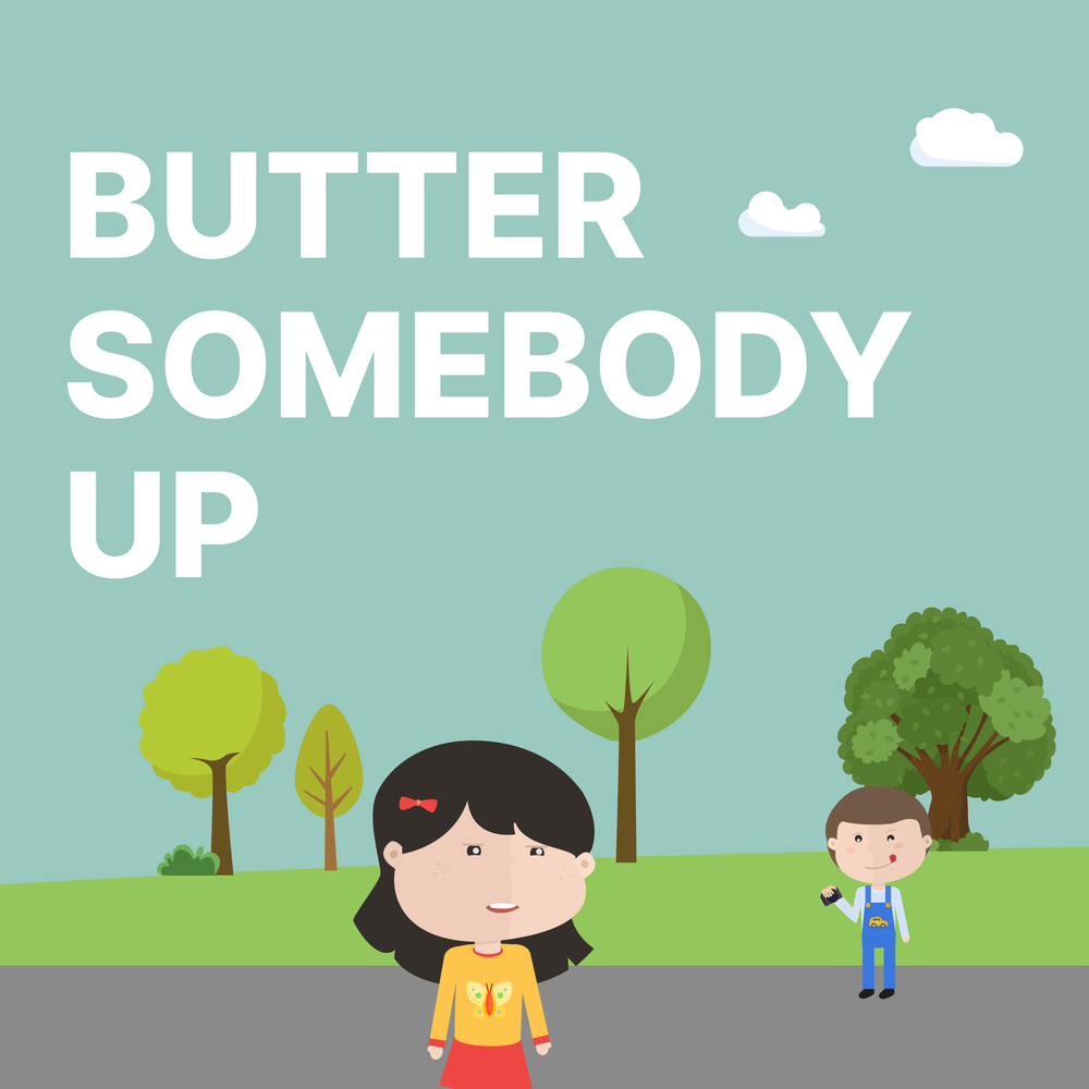 To Butter Somebody up. Butter someone up. Песня Butter up Baby Monster.