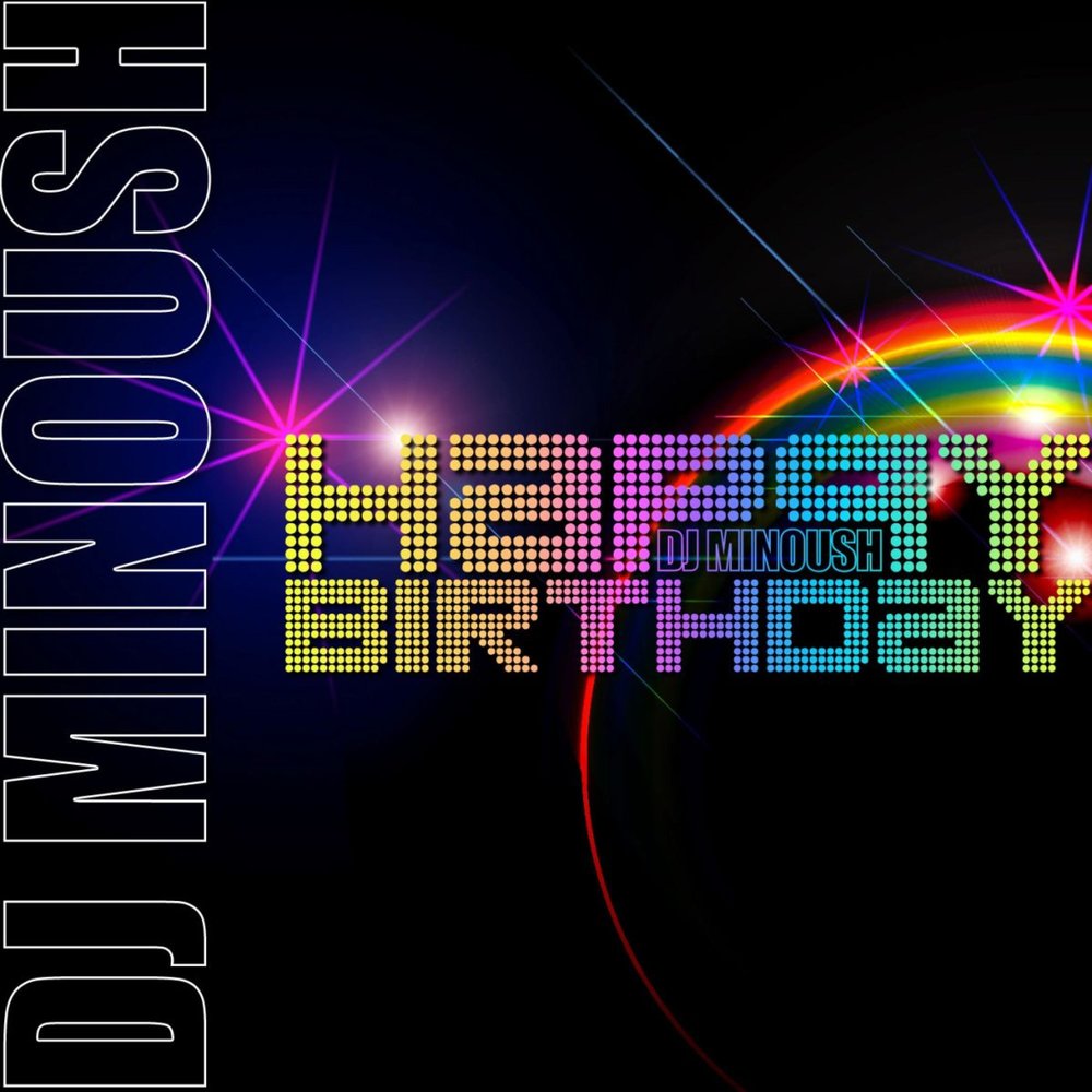 DJ Minoush альбом Happy Birthday слушать онлайн бесплатно на Яндекс Музыке ...