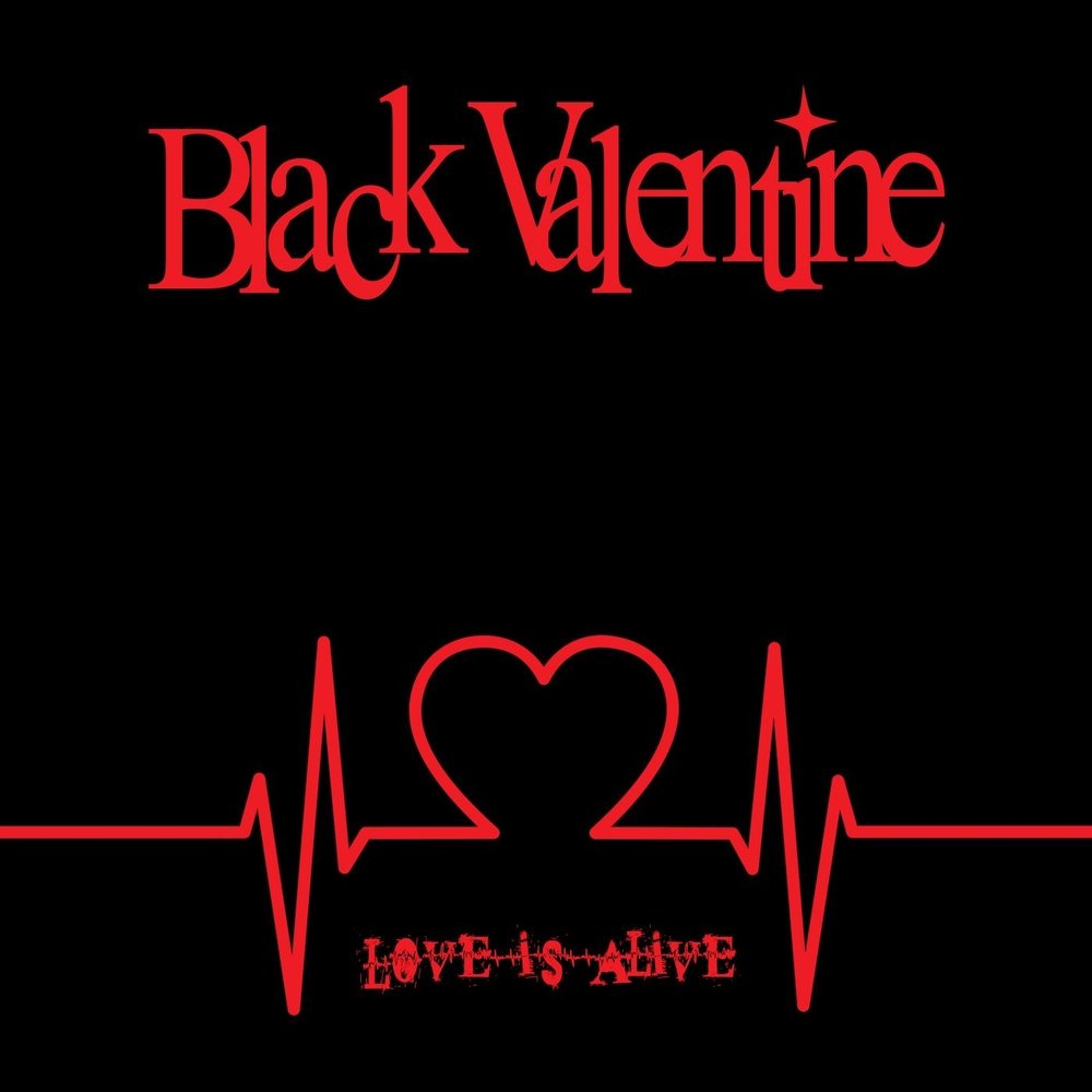 Valentine album. Блэк Валентайн. Black Valentine. Love time Alive. A Love is Alive.