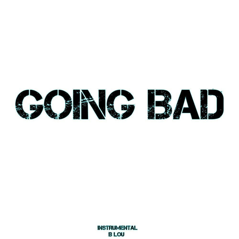 You going to be bad. Go Bad. Gone Bad.