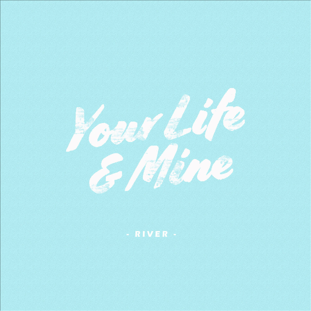 Your River. Have this life of mine
