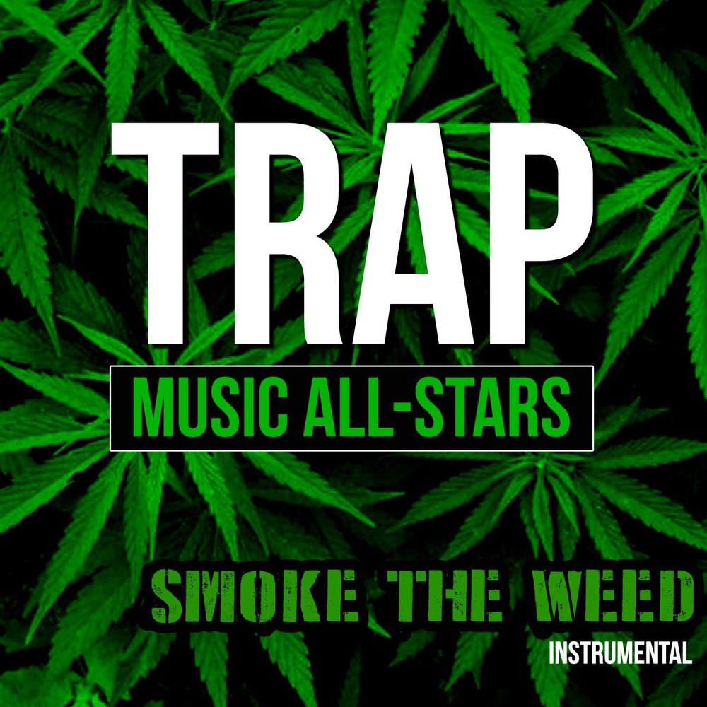 Trap Music All-Stars альбом Smoke the Weed слушать онлайн бесплатно на Янде...