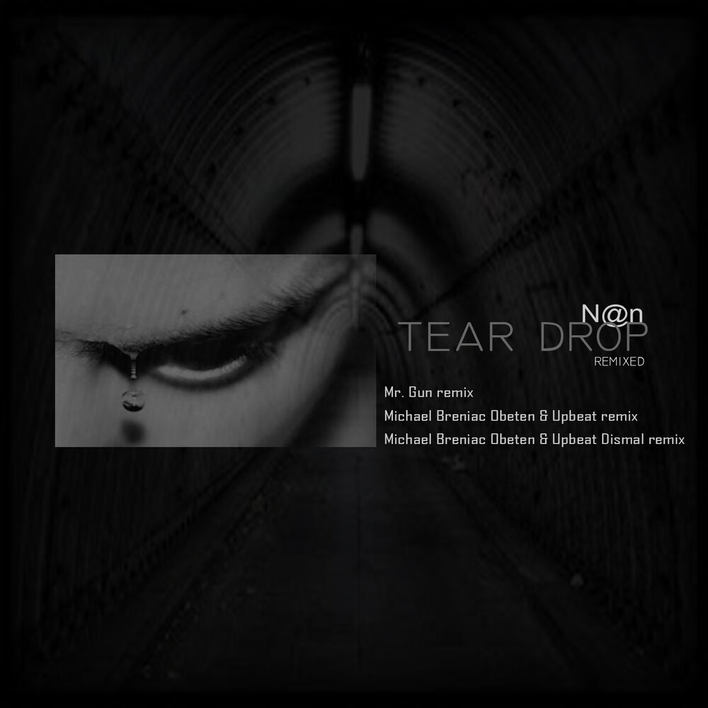 Слушать песни n n. Tear Drop альбом. To Drop a tear. Endless dismal moan. Just a tear Drop away.