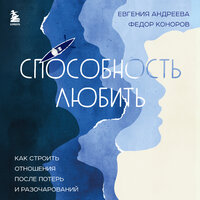 Аудио Евгения Андреева, Федор Коноров. «Способность любить. Как строить отношения после потерь и разочарований»  