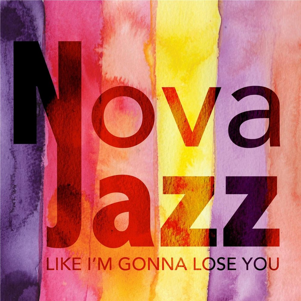 I like jazz. Like im gonna lose you. You Nova. You like Jazz.