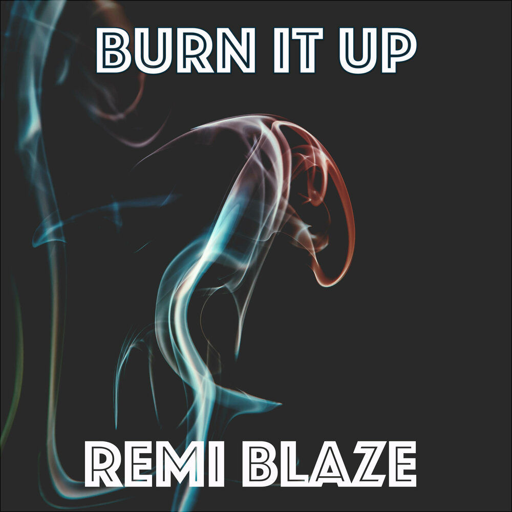 Песня burn me up. Remy Blaze. Burn it up песня. Burn it up.