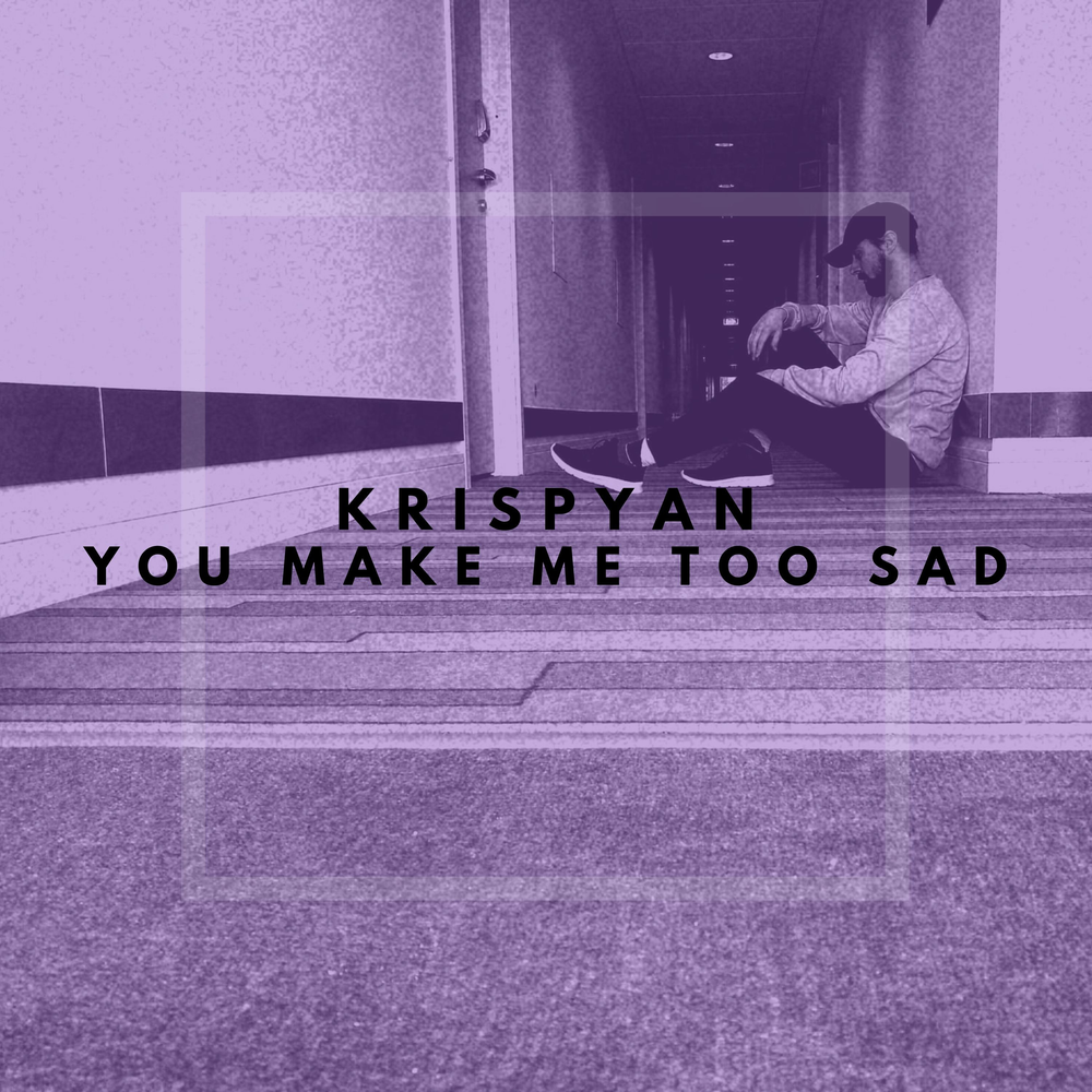 Too sad. You make me too Sad Krispyan.