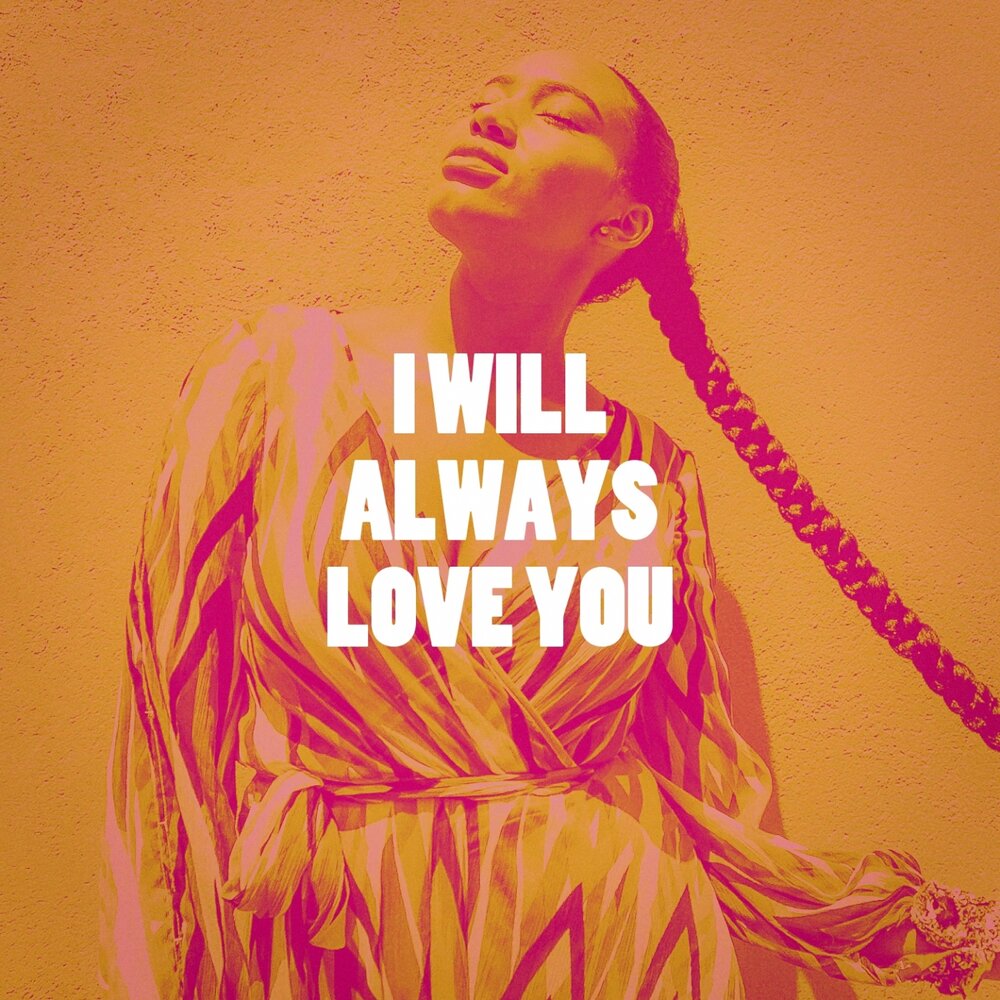 I will always Love you.