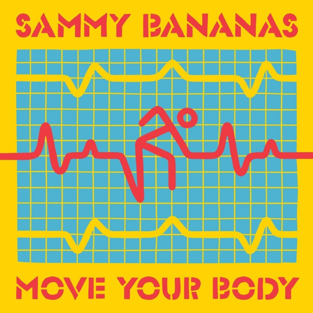 Move your body. Sammy Bananas. Sammi Bananas.