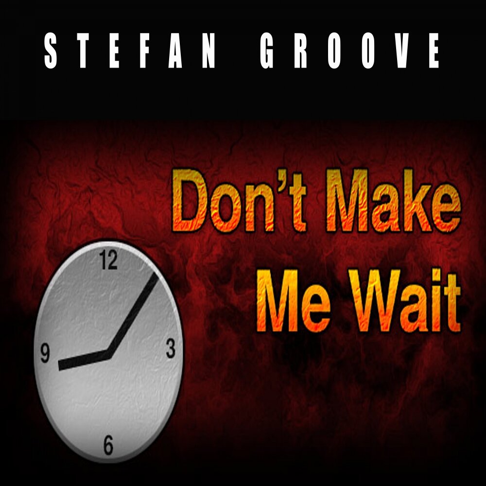 Don t wait me. Don&#039;t make me wait. don&#039;t make me wait (2016. i don&#039;t groove. deepen groove - don&#039;t hurt me.