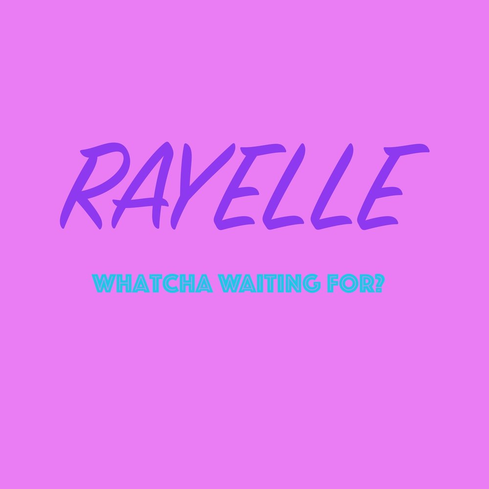 Rayelle. Whatcha.