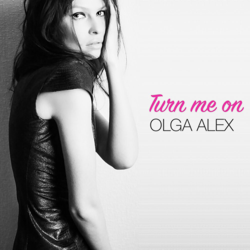 Turn me on. Olga Alex. Россоловская Ольга Алекс. Olga Alex Диана. Olga-Aleks Klimento.