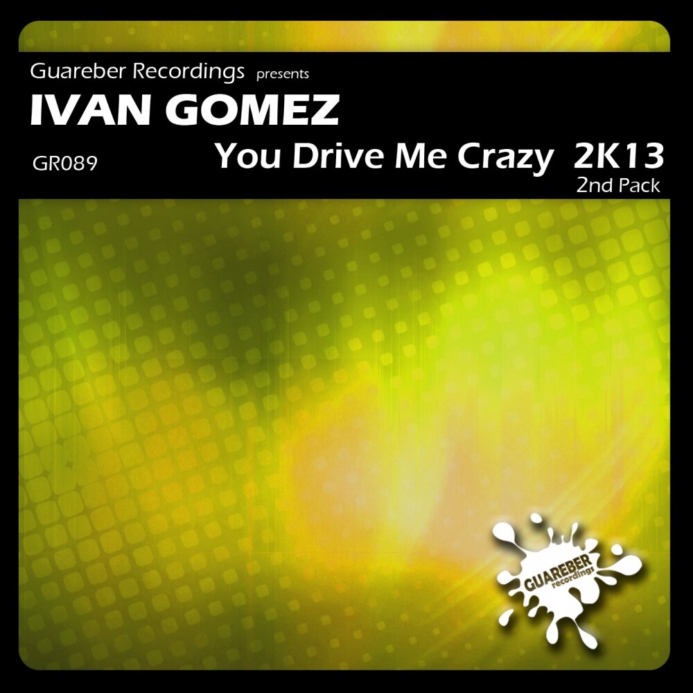 You Drive me Crazy. You Drive me so Crazy.